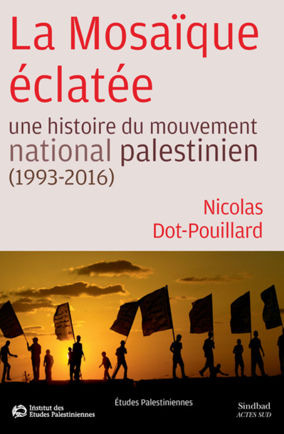 Dot-Pouillard Nicolas, La Mosaïque éclatée. Une histoire du mouvement national palestinien (1993-2016). Dot-Pouillard Nicolas, La Mosaïque éclatée. Une histoire du mouvement national palestinien (1993-2016).