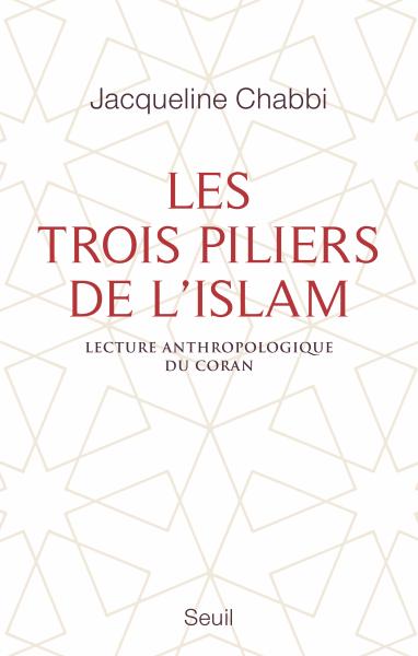 Les trois piliers de l'islam. Lecture anthropologique du Coran de Jacqueline Chabbi