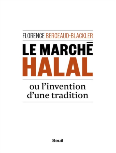 Florence Bergeaud-Blackler, Le marché halal ou l’invention d’une tradition (Lectures critiques) Florence Bergeaud-Blackler, Le marché halal ou l’invention d’une tradition (Lectures critiques)