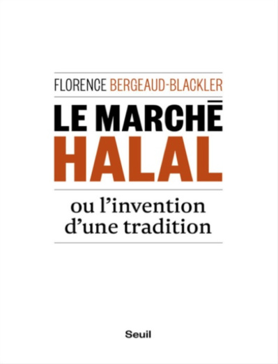 Florence Bergeaud-Blackler, Le marché halal ou l’invention d’une tradition (Lectures critiques)