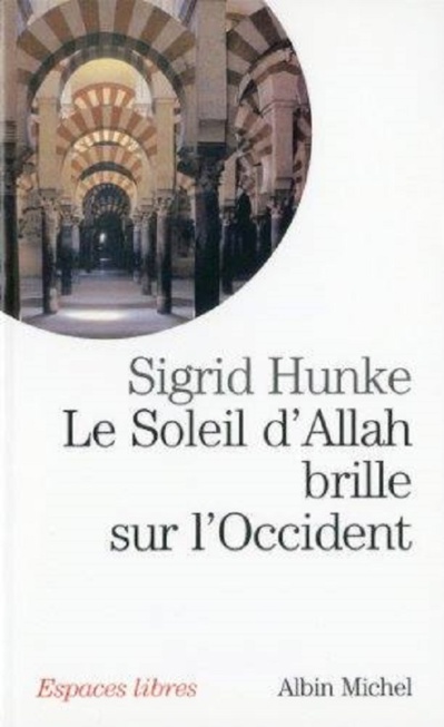 Sigrid Hunke, Le Soleil d'Allah brille sur l'Occident : Notre héritage arabe Sigrid Hunke, Le Soleil d'Allah brille sur l'Occident : Notre héritage arabe