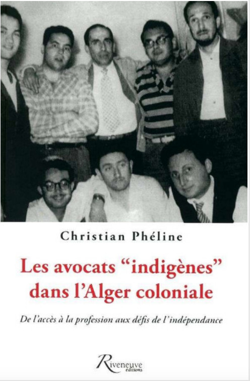 Avocats indigènes dans l'Alger coloniale (Les) : de l'accès à la profession aux défis de l'indépendance