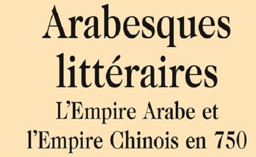 Arabesques littéraires : l'empire arabe et l'empire chinois en 750 Arabesques littéraires : l'empire arabe et l'empire chinois en 750