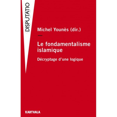 Le fondamentalisme islamique : décryptage d'une logique Le fondamentalisme islamique : décryptage d'une logique