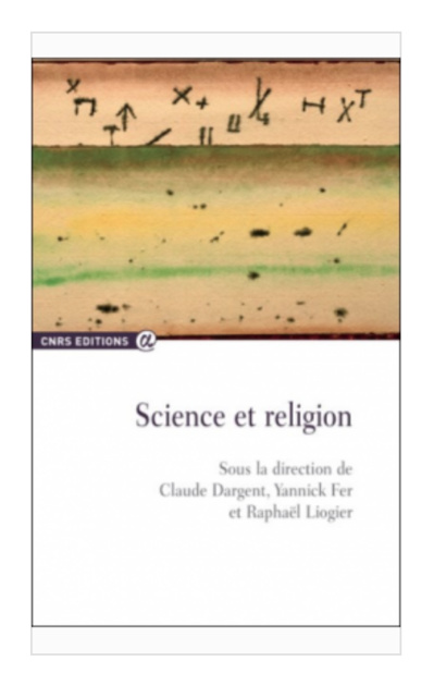 Science et religion (ss Dir. de Claude DARGENT, Yannick FER et Raphaël LIOGIER) Science et religion (ss Dir. de Claude DARGENT, Yannick FER et Raphaël LIOGIER)