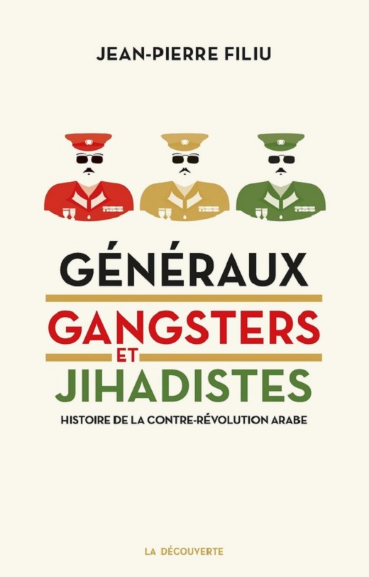 Généraux, gangsters et jihadistes : histoire de la contre-révolution arabe Généraux, gangsters et jihadistes : histoire de la contre-révolution arabe
