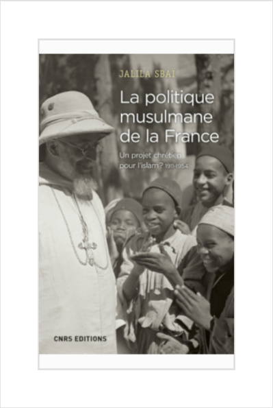 La politique musulmane de la France Un projet chrétien pour l’islam ? 1911-1954