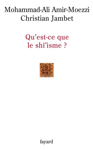 Amir-Moezzi Mohammad Ali et Jambet Christian, Qu’est-ce que le shî’isme ?