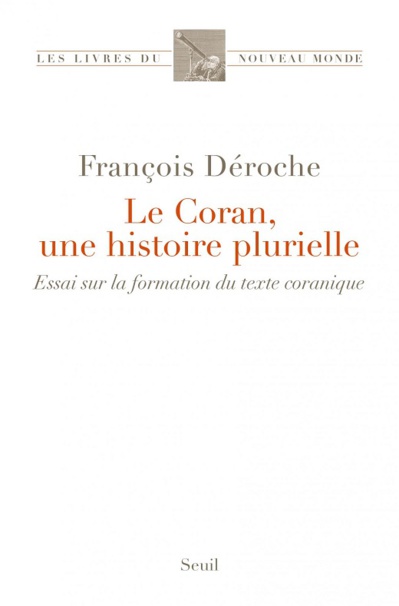 Le Coran, une histoire plurielle. Essai sur la formation du texte coranique Le Coran, une histoire plurielle. Essai sur la formation du texte coranique