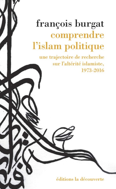 Comprendre l'islam politique. Une trajectoire de recherche sur l’altérité islamiste. Comprendre l'islam politique. Une trajectoire de recherche sur l’altérité islamiste.