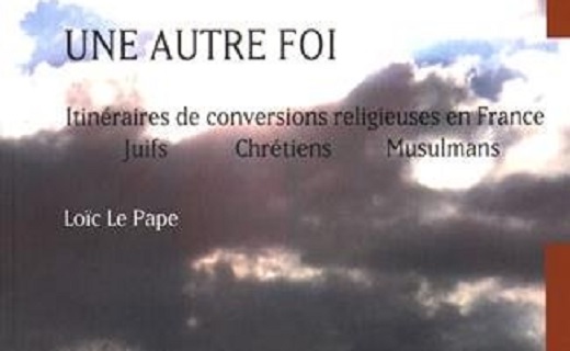 Une autre foi. Itinéraires de conversions en France : juifs, chrétiens, musulmans Une autre foi. Itinéraires de conversions en France : juifs, chrétiens, musulmans