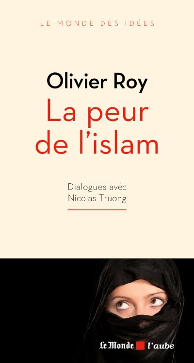 Olivier Roy, La peur de l'Islam. La communauté musulmane n'existe pas.