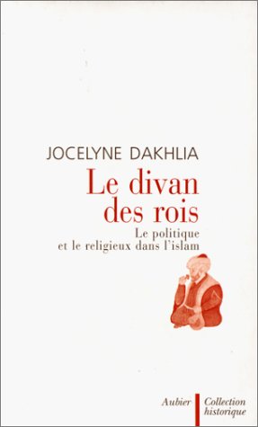 J. Dakhlia, Le divan des rois. Le politique et le religieux dans l'Islam. J. Dakhlia, Le divan des rois. Le politique et le religieux dans l'Islam.