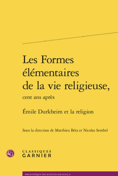 Les Formes élémentaires de la vie religieuse, cent ans après Émile Durkheim et la religion Les Formes élémentaires de la vie religieuse, cent ans après Émile Durkheim et la religion