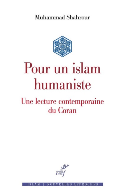 Mohamed Shahrour (trad. Makram Abbès), Pour un islam humaniste. Une lecture contemporaine du Coran