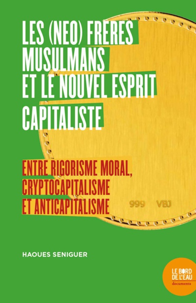 Les (Néo) Frères Musulmans Et Le Nouvel Esprit Capitaliste Entre Rigorisme Moral, Cryptocapitalisme Et Anticapitalisme, Haoues SENIGUER Les (Néo) Frères Musulmans Et Le Nouvel Esprit Capitaliste Entre Rigorisme Moral, Cryptocapitalisme Et Anticapitalisme, Haoues SENIGUER