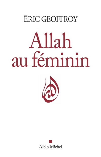 Éric Geoffroy, Allah au féminin (Albin Michel) Éric Geoffroy, Allah au féminin (Albin Michel)