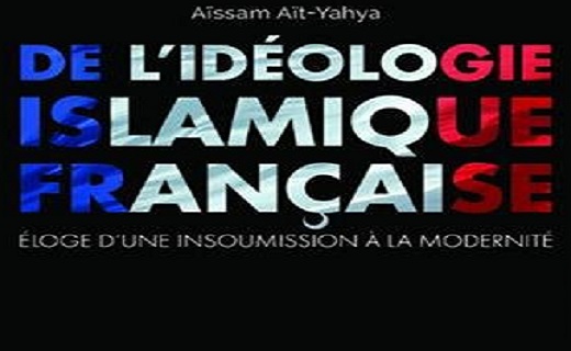 Djihad fikri [*], note de lecture critique De l’idéologie islamique française. Eloge d’une insoumission à la modernité d’Aït Yahya Aïssam.  (1/2) 