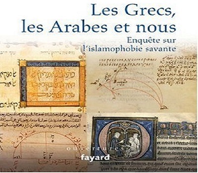 Les Grecs, les Arabes et nous. Enquête sur l'islamophobie savante. Les Grecs, les Arabes et nous. Enquête sur l'islamophobie savante.