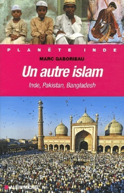 Marc Gaborieau - Un autre Islam : Inde, Pakistan, Bangladesh