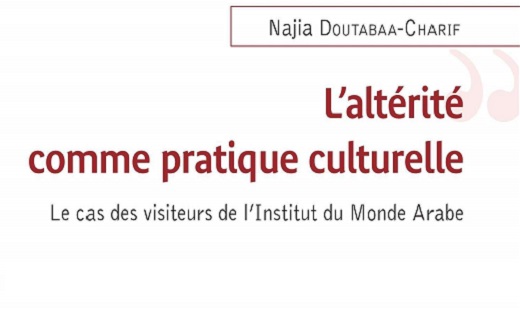 Najia Doutabaa-Charif, L’altérité comme pratique culturelle. Le cas des visiteurs de l’Institut du Monde Arabe