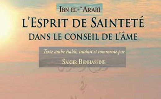 L'esprit de sainteté dans le conseil de l'âme, Ibn el-ʻArabî; texte arabe établi, traduit et commenté par Sakhr Benhassine.
