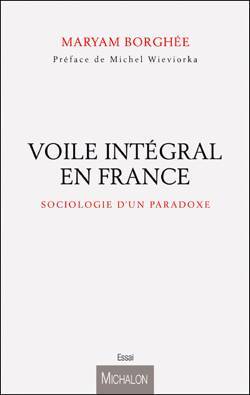 France: ces musulmanes qui adoptent le voile intégral - un livre de Maryam Borghée sur le niqâb France: ces musulmanes qui adoptent le voile intégral - un livre de Maryam Borghée sur le niqâb