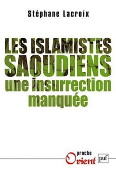 Couverture de l'ouvrage de Stéphane Lacroix : Les islamistes saoudiens - Une insurrection manquée