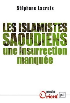 Couverture de l'ouvrage de Stéphane Lacroix : Les islamistes saoudiens - Une insurrection manquée Couverture de l'ouvrage de Stéphane Lacroix : Les islamistes saoudiens - Une insurrection manquée