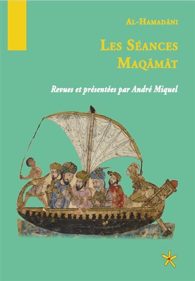 Les séances Maqâmât. Al-Hamadâni. Revues et présentées par André Miquel Les séances Maqâmât. Al-Hamadâni. Revues et présentées par André Miquel