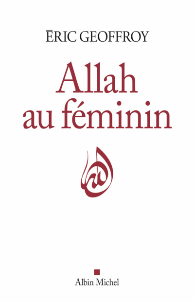 Eric Geoffroy, Allah au féminin. Le Féminin et la femme dans la tradition soufie.