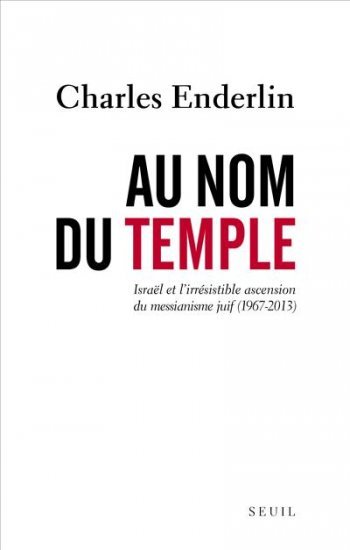 Charles Enderlin, Au nom du Temple Israël et l'irrésistible ascension du messianisme juif (1967 - 2013)