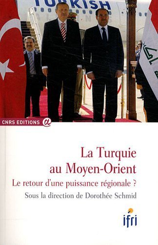 La Turquie au Moyen-Orient : Le retour d’une puissance régionale ? Schmid Dorothée (dir.), CNRS éditions La Turquie au Moyen-Orient : Le retour d’une puissance régionale ? Schmid Dorothée (dir.), CNRS éditions