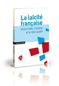 La Laïcité française - Entre l’idée, l’histoire et le droit positif La Laïcité française - Entre l’idée, l’histoire et le droit positif