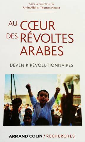 Au cœur des révoltes arabes. Devenir révolutionnaires Au cœur des révoltes arabes. Devenir révolutionnaires