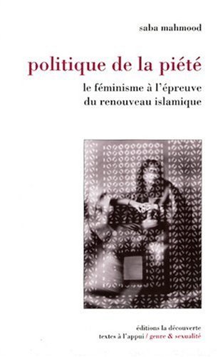 Saba Mahmood, Politique de la piété. Le féminisme à l'épreuve du renouveau islamique Saba Mahmood, Politique de la piété. Le féminisme à l'épreuve du renouveau islamique
