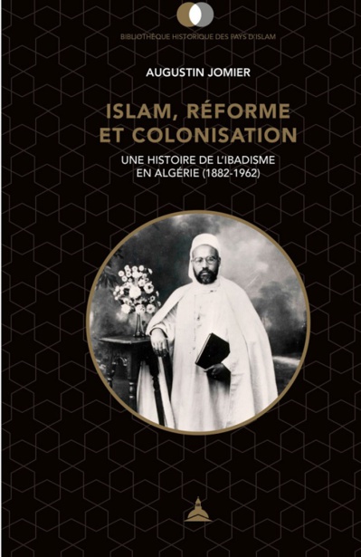 Islam, réforme et colonisation. Une histoire de l'ibadisme en Algérie (1882-1962) Islam, réforme et colonisation. Une histoire de l'ibadisme en Algérie (1882-1962)