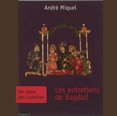 André Miquel, "Les entretiens de Bagdad" André Miquel, "Les entretiens de Bagdad"