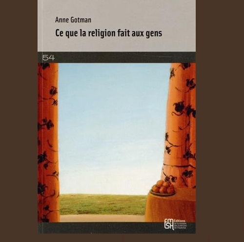 Anne Gotman, Ce que la religion fait aux gens Anne Gotman, Ce que la religion fait aux gens