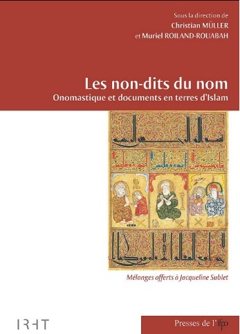 Les non-dits du nom. Onomastique et documents en terres d’Islam. Mélanges offerts à Jacqueline Sublet Les non-dits du nom. Onomastique et documents en terres d’Islam. Mélanges offerts à Jacqueline Sublet