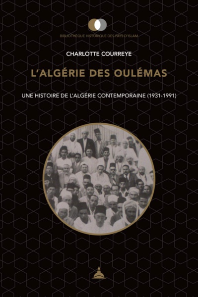 Charlotte Courreye, L’Algérie des Oulémas. Une histoire de l’Algérie contemporaine (1931-1991). Charlotte Courreye, L’Algérie des Oulémas. Une histoire de l’Algérie contemporaine (1931-1991).