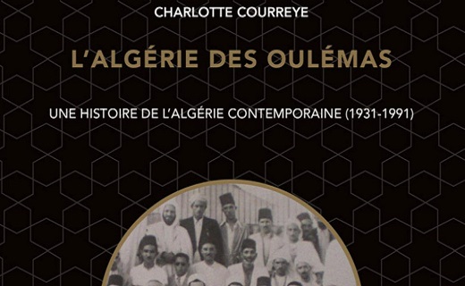 Charlotte Courreye, L’Algérie des Oulémas. Une histoire de l’Algérie contemporaine (1931-1991).