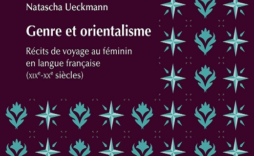 Genre et orientalisme Récits de voyage au féminin en langue française (XIXe-XXe siècles).Natascha Ueckmann.