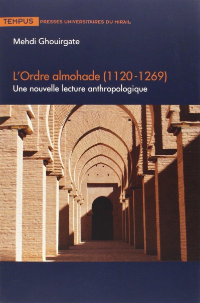 Mehdi Ghouirgate, L’Ordre almohade (1120-1269). Une nouvelle lecture anthropologique. Mehdi Ghouirgate, L’Ordre almohade (1120-1269). Une nouvelle lecture anthropologique.