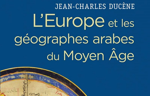Jean-Charles Ducène, L’Europe et les géographes arabes au Moyen Âge