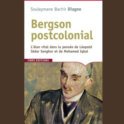 Bergson postcolonial. L'élan vital dans la pensée de Léopold Sédar Senghor et de Mohamed Iqbal