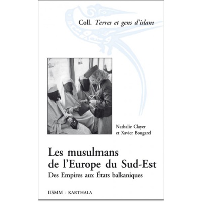 Les musulmans de l'Europe du Sud-Est (XIXe-XXe siècles) de Nathalie Clayer et Xavier Bougarel Les musulmans de l'Europe du Sud-Est (XIXe-XXe siècles) de Nathalie Clayer et Xavier Bougarel