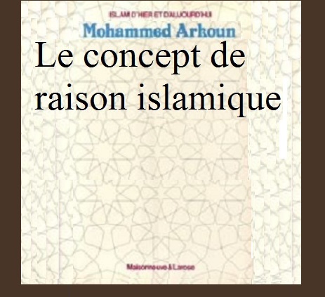 Mohamed Arkoun « Le concept de raison islamique »