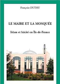 LE MAIRE ET LA MOSQUÉE : Islam et laïcité en Île-de-France LE MAIRE ET LA MOSQUÉE : Islam et laïcité en Île-de-France