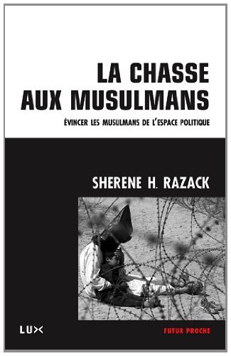 Sherene Razack, La chasse aux musulmans. Evincer les musulmans de l’espace politique